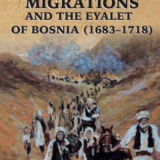 E-IZDANJE: Smajić, Ramiza. MIGRATIONS AND THE EYALET OF BOSNIA (1683-1718)