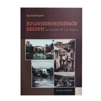 Hadžibegović, Iljas. Bosanskohercegovački gradovi na razmeđu 19. i 20. stoljeća