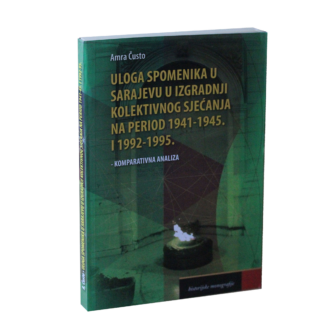 Čusto, Amra. Uloga spomenika u Sarajevu u izgradnji kolektivnog sjećanja na period 1941-1945. i 1992-1995.: komparativna analiza