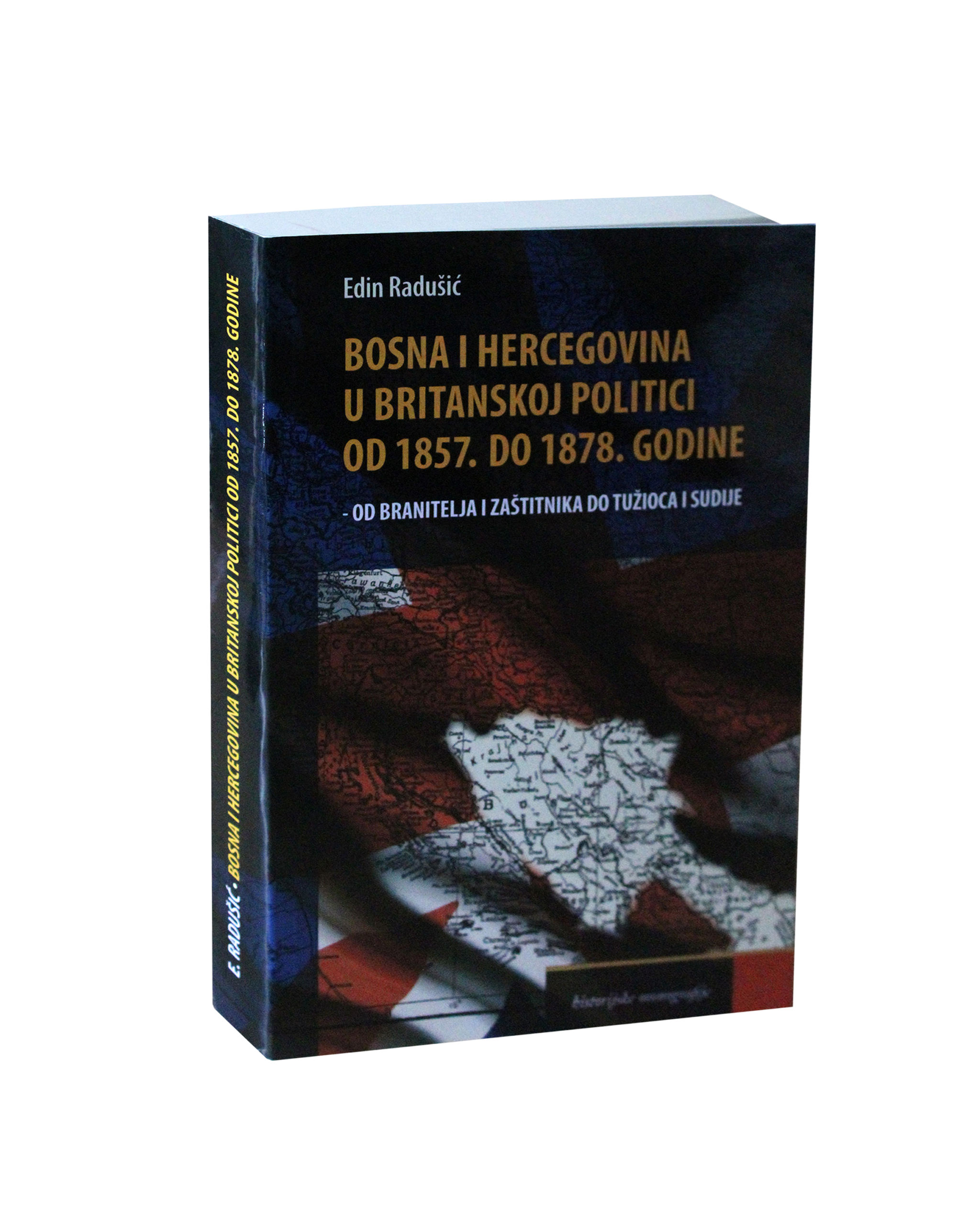 Radušić, Edin. Bosna i Hercegovina u britanskoj politici od 1857. do 1878. godine – od branitelja i zaštitnika do tužioca i sudije